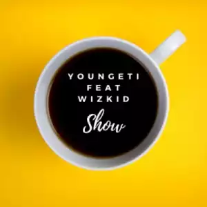 Youngeti - Show ft. Wizkid